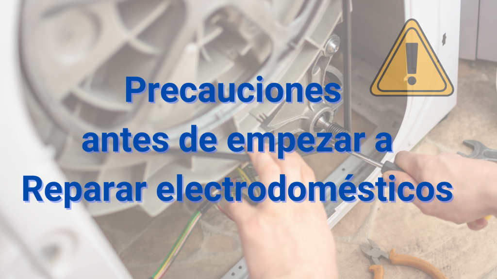 Precauciones antes de empezar a reparar electrodomésticos